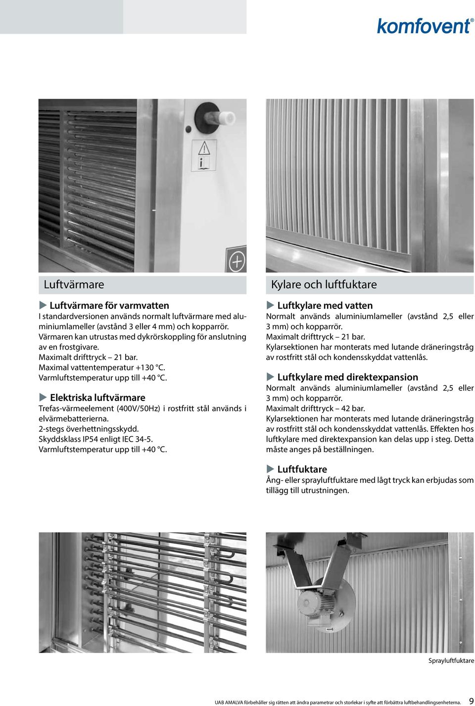 Elektriska luftvärmare Trefas-värmeelement (400V/50Hz) i rostfritt stål används i elvärmebatterierna. 2-stegs överhettningsskydd. Skyddsklass IP54 enligt IEC 34-5. Varmluftstemperatur upp till +40 C.