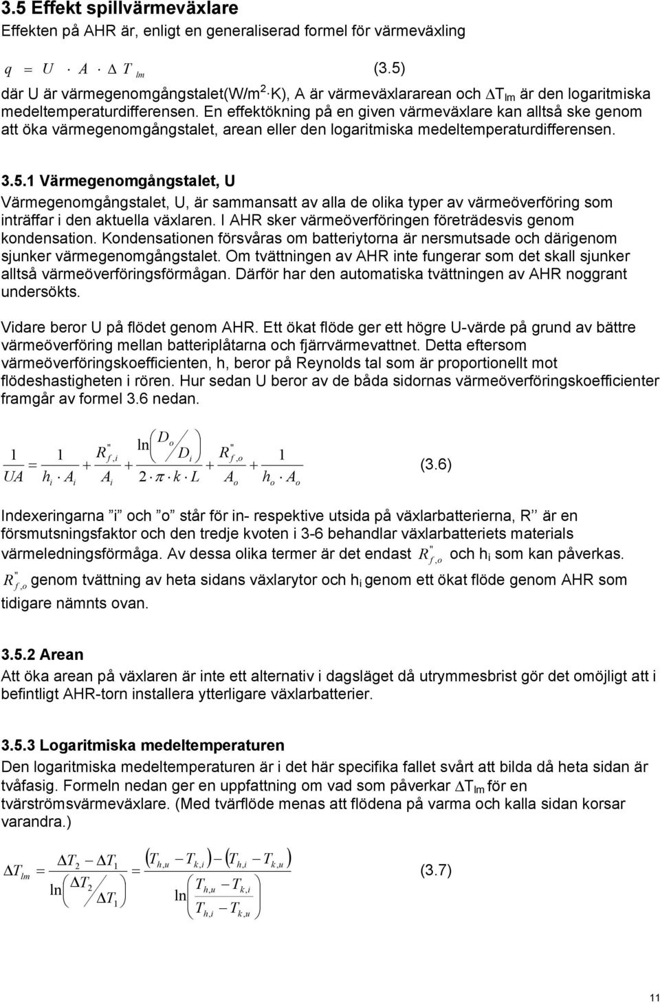 En effektökning på en given värmeväxlare kan alltså ske genom att öka värmegenomgångstalet, arean eller den logaritmiska medeltemperaturdifferensen. 3.5.