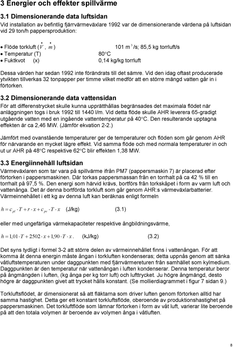 85,5 kg torrluft/s Temperatur (T) 80 C Fuktkvot (x) 0,14 kg/kg torrluft Dessa värden har sedan 1992 inte förändrats till det sämre.