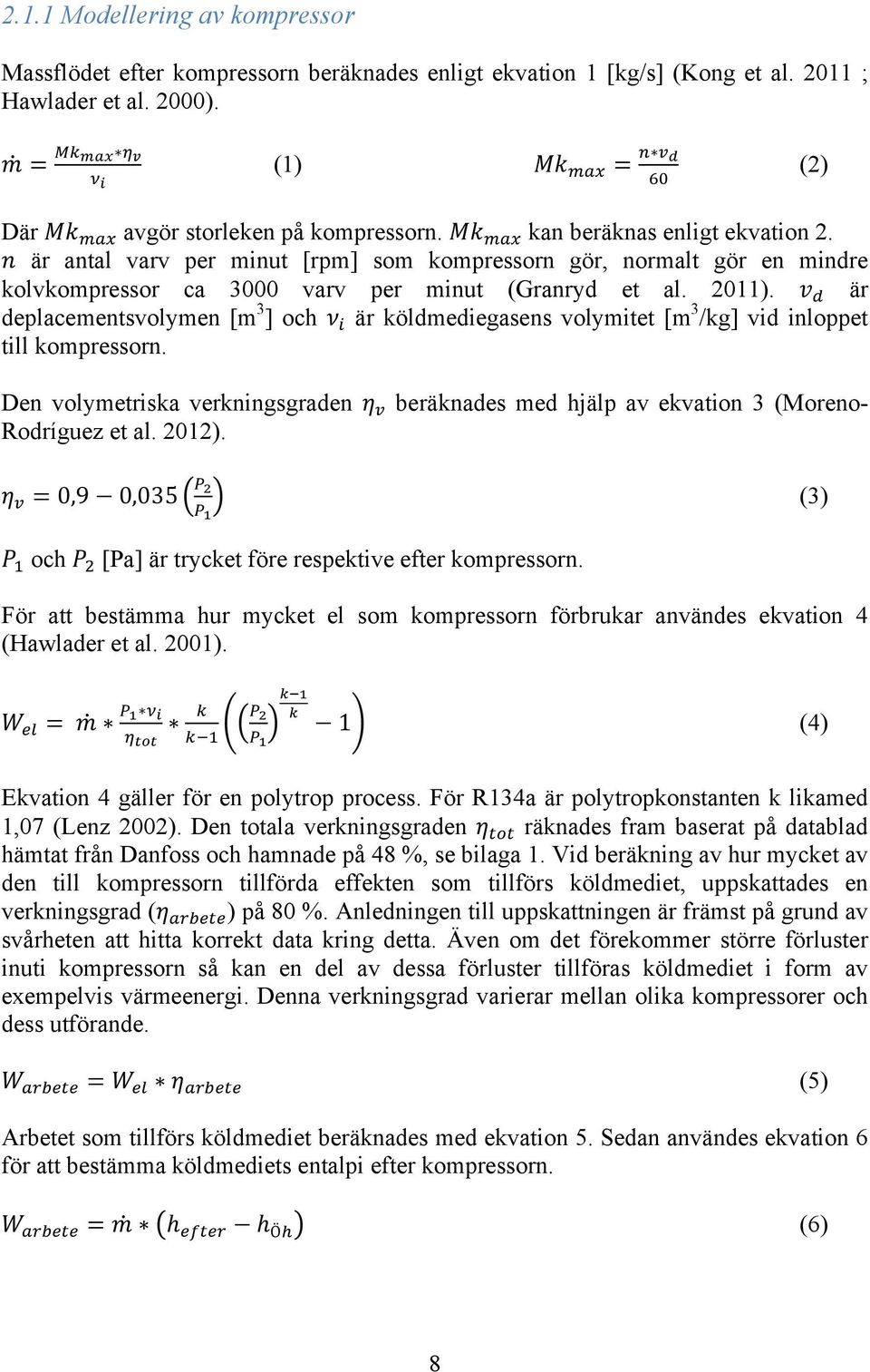 n är antal varv per minut [rpm] som kompressorn gör, normalt gör en mindre kolvkompressor ca 3000 varv per minut (Granryd et al. 2011). v! är deplacementsvolymen [m 3 ] och ν!