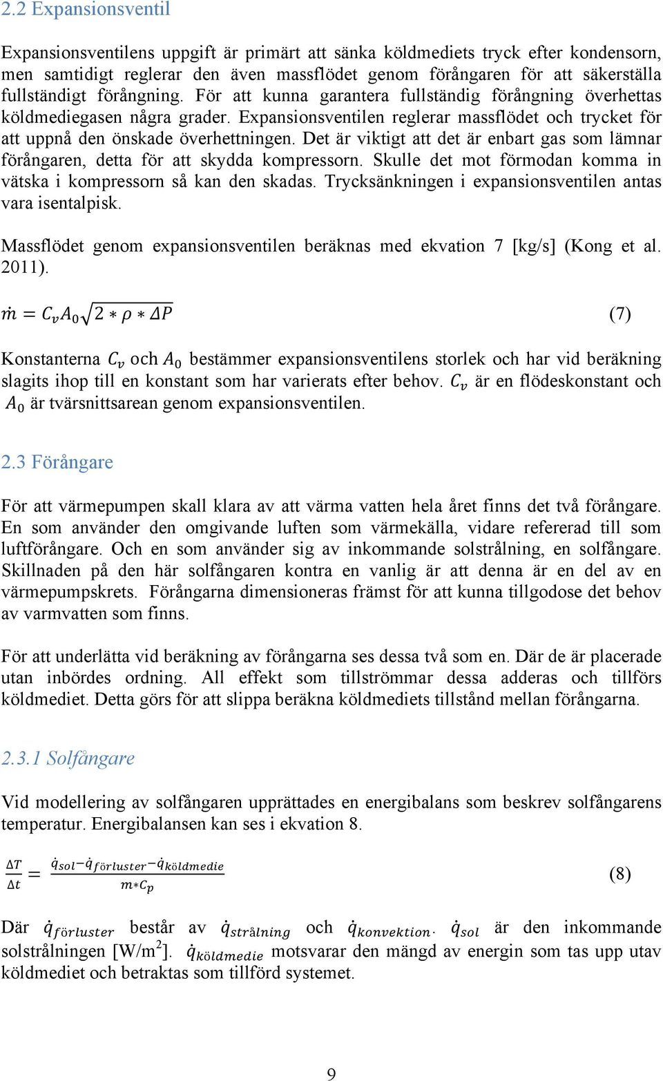 Det är viktigt att det är enbart gas som lämnar förångaren, detta för att skydda kompressorn. Skulle det mot förmodan komma in vätska i kompressorn så kan den skadas.