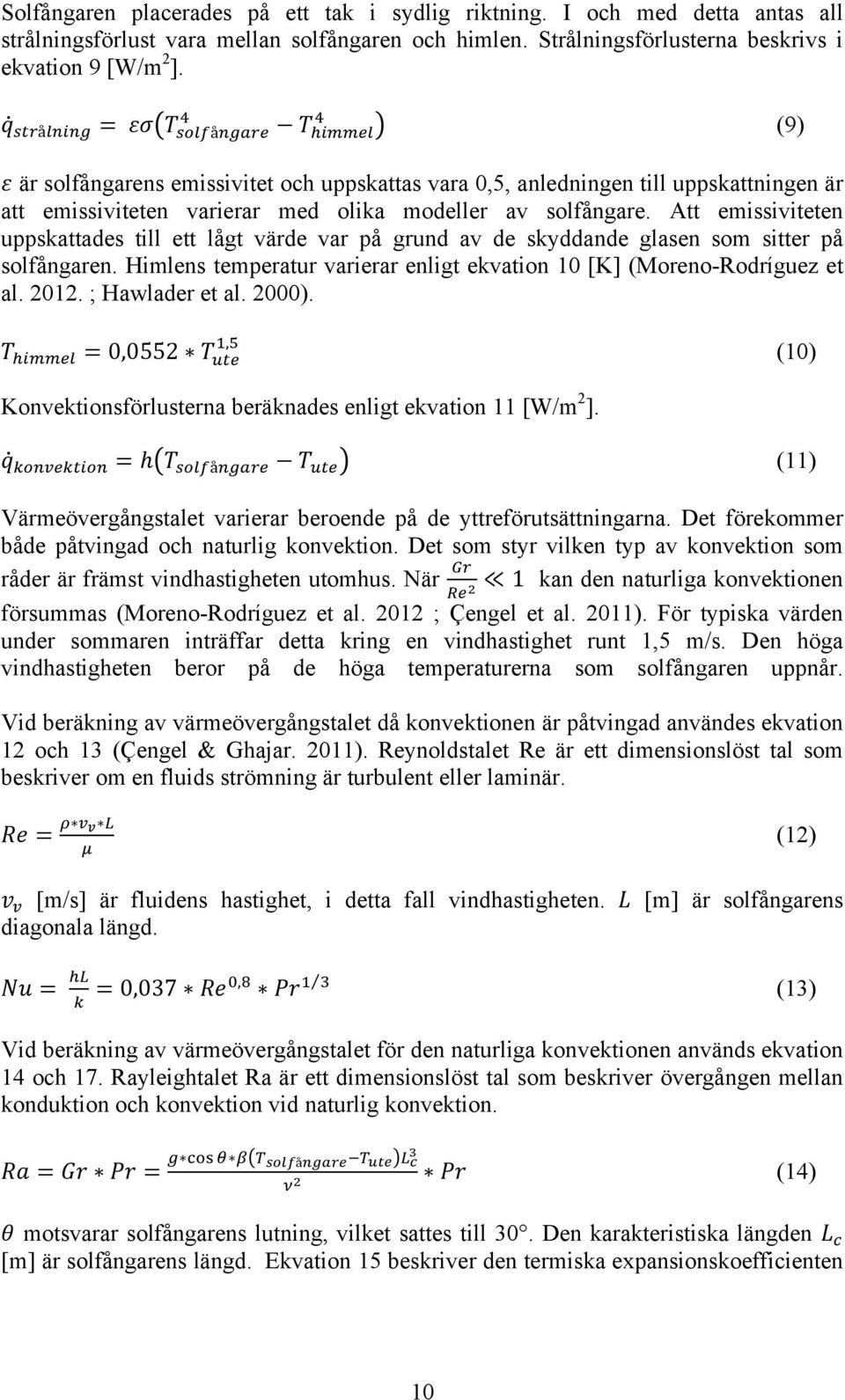 Att emissiviteten uppskattades till ett lågt värde var på grund av de skyddande glasen som sitter på solfångaren. Himlens temperatur varierar enligt ekvation 10 [K] (Moreno-Rodríguez et al. 2012.