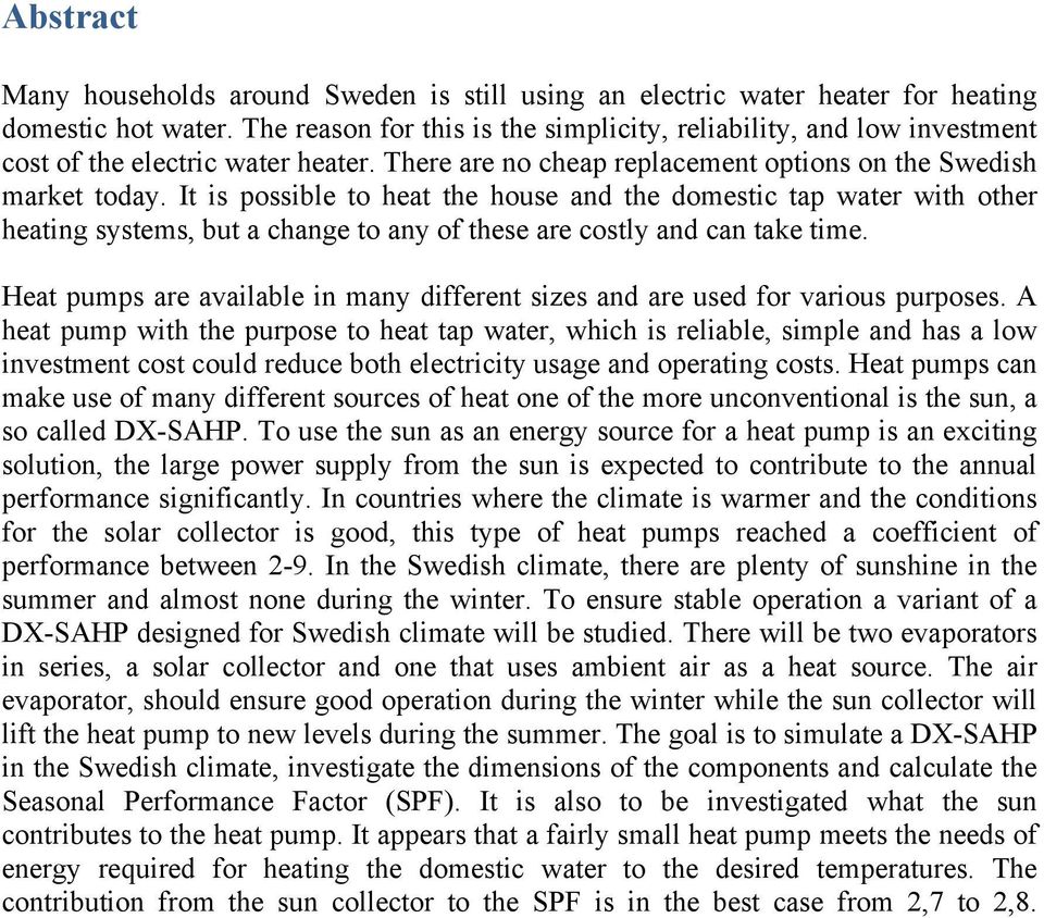 It is possible to heat the house and the domestic tap water with other heating systems, but a change to any of these are costly and can take time.