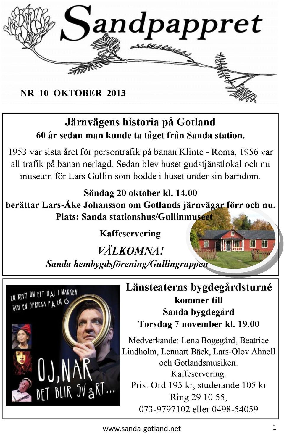 Sedan blev huset gudstjänstlokal och nu museum för Lars Gullin som bodde i huset under sin barndom. Söndag 20 oktober kl. 14.00 berättar Lars-Åke Johansson om Gotlands järnvägar förr och nu.