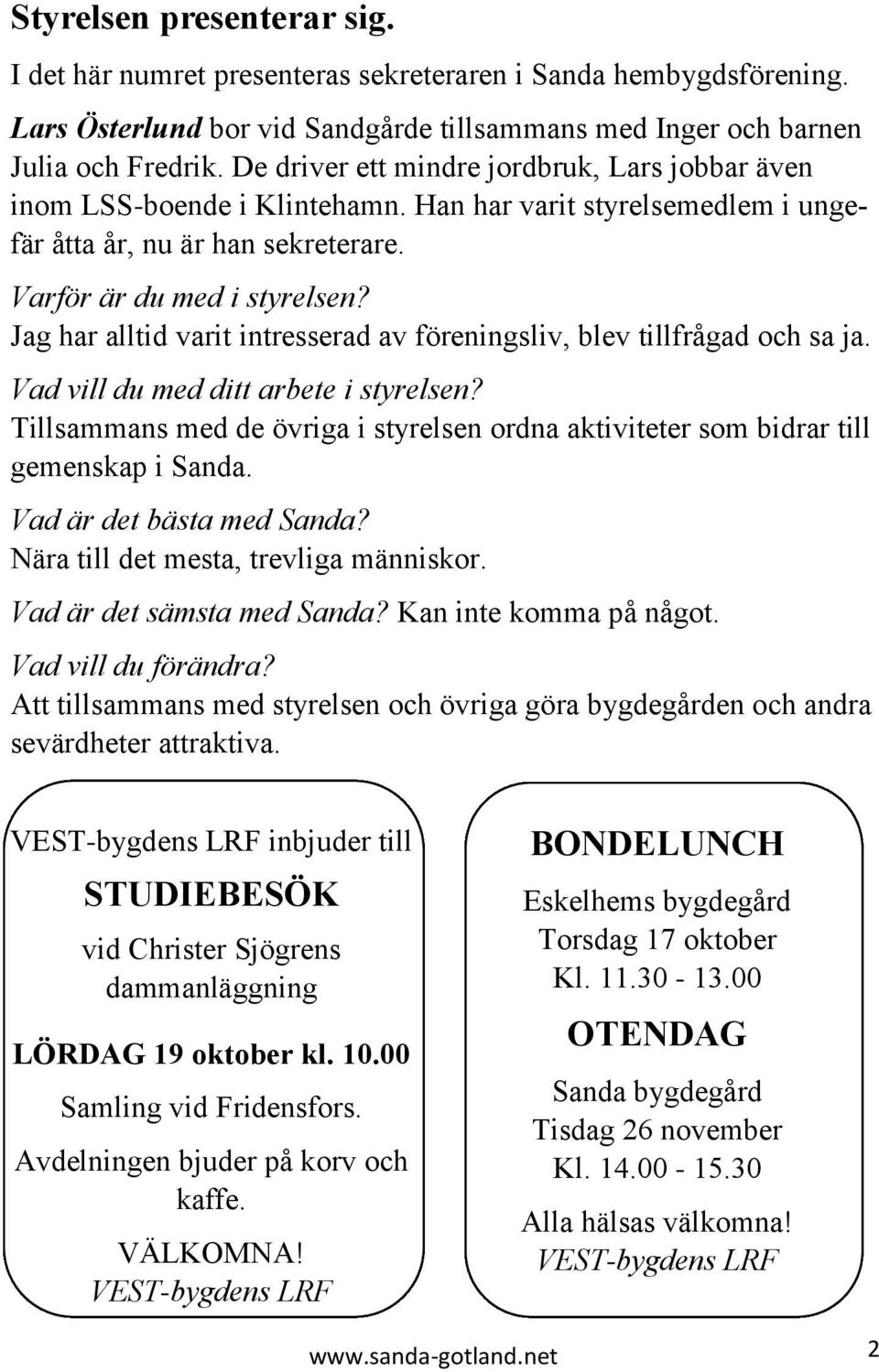 Jag har alltid varit intresserad av föreningsliv, blev tillfrågad och sa ja. Vad vill du med ditt arbete i styrelsen?