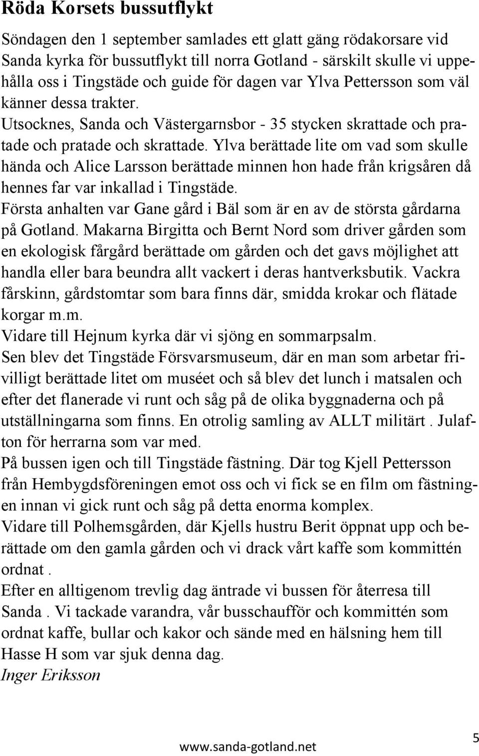 Ylva berättade lite om vad som skulle hända och Alice Larsson berättade minnen hon hade från krigsåren då hennes far var inkallad i Tingstäde.