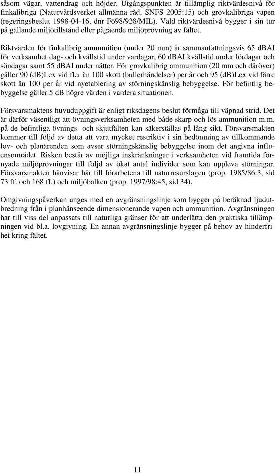 Vald riktvärdesnivå bygger i sin tur på gällande miljötillstånd eller pågående miljöprövning av fältet.