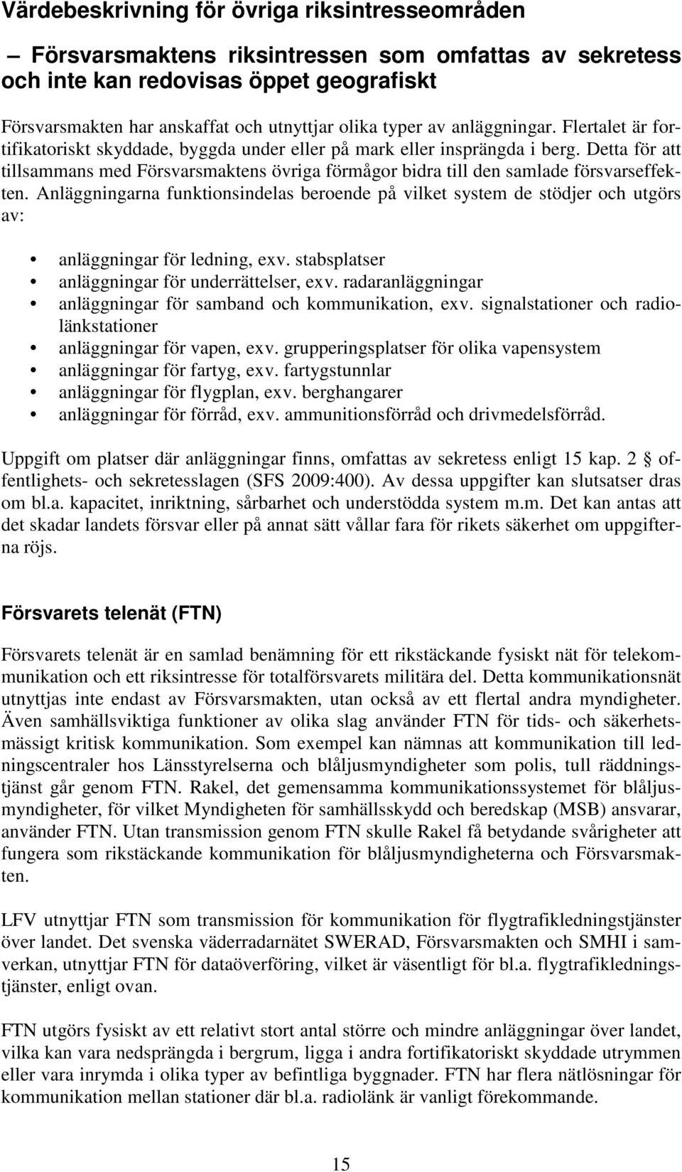 Detta för att tillsammans med Försvarsmaktens övriga förmågor bidra till den samlade försvarseffekten.