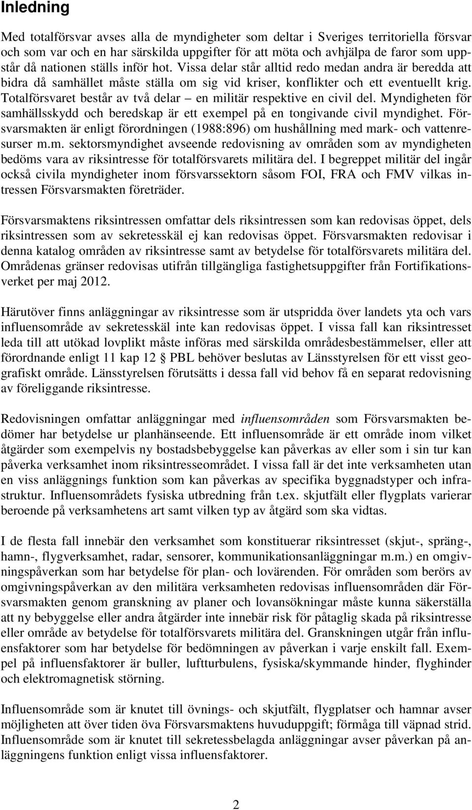 Totalförsvaret består av två delar en militär respektive en civil del. Myndigheten för samhällsskydd och beredskap är ett exempel på en tongivande civil myndighet.