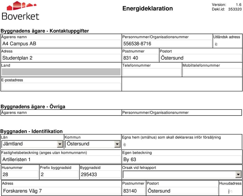 Utländsk adress gfedc Land Telefonnummer Mobiltelefonnummer E-postadress Byggnadens ägare - Övriga Ägarens namn Personnummer/Organisationsnummer Byggnaden - Identifikation Län