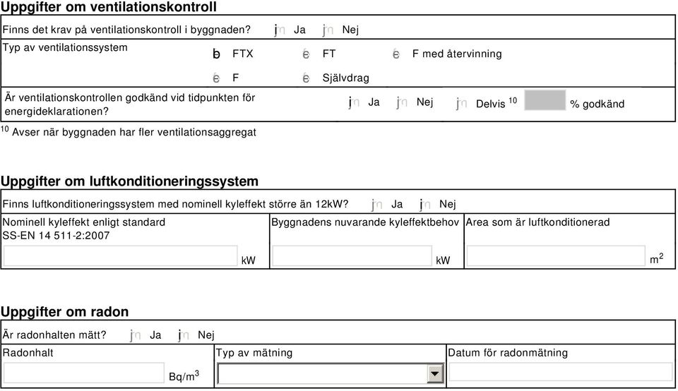 10 Avser när byggnaden har fler ventilationsaggregat gfedcb FTX gfedc FT gfedc F med återvinning gfedc F gfedc Självdrag i Ja Nej Delvis 10 % godkänd Uppgifter om