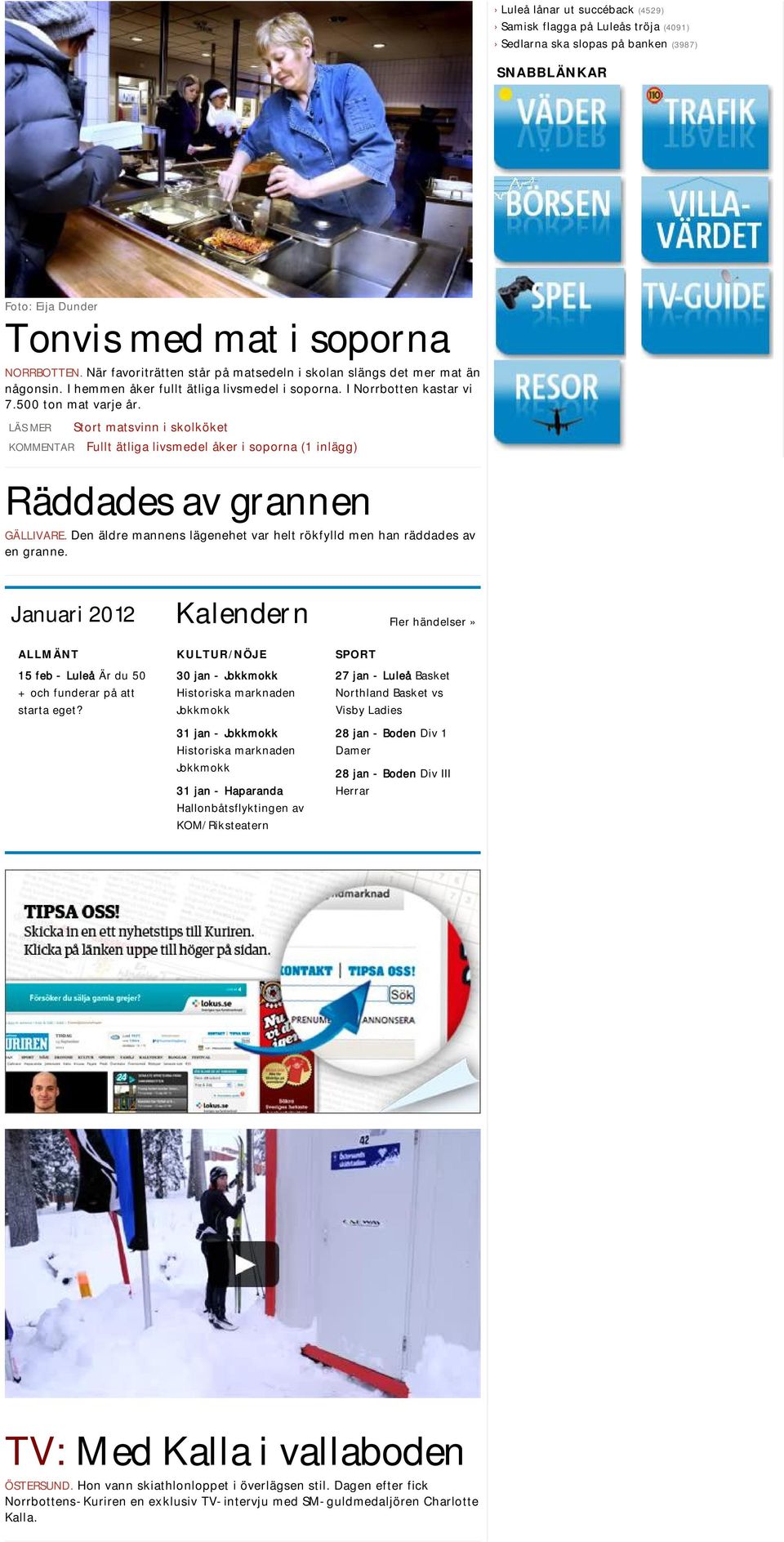 Stort matsvinn i skolköket Fullt ätliga livsmedel åker i soporna (1 inlägg) Räddades av grannen GÄLLIVARE. Denäldre mannens lägenehet var helt rökfylld men han räddades av en granne.