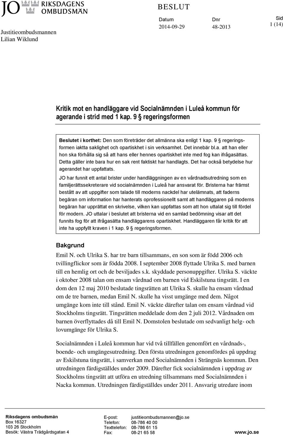 Detta gäller inte bara hur en sak rent faktiskt har handlagts. Det har också betydelse hur agerandet har uppfattats.