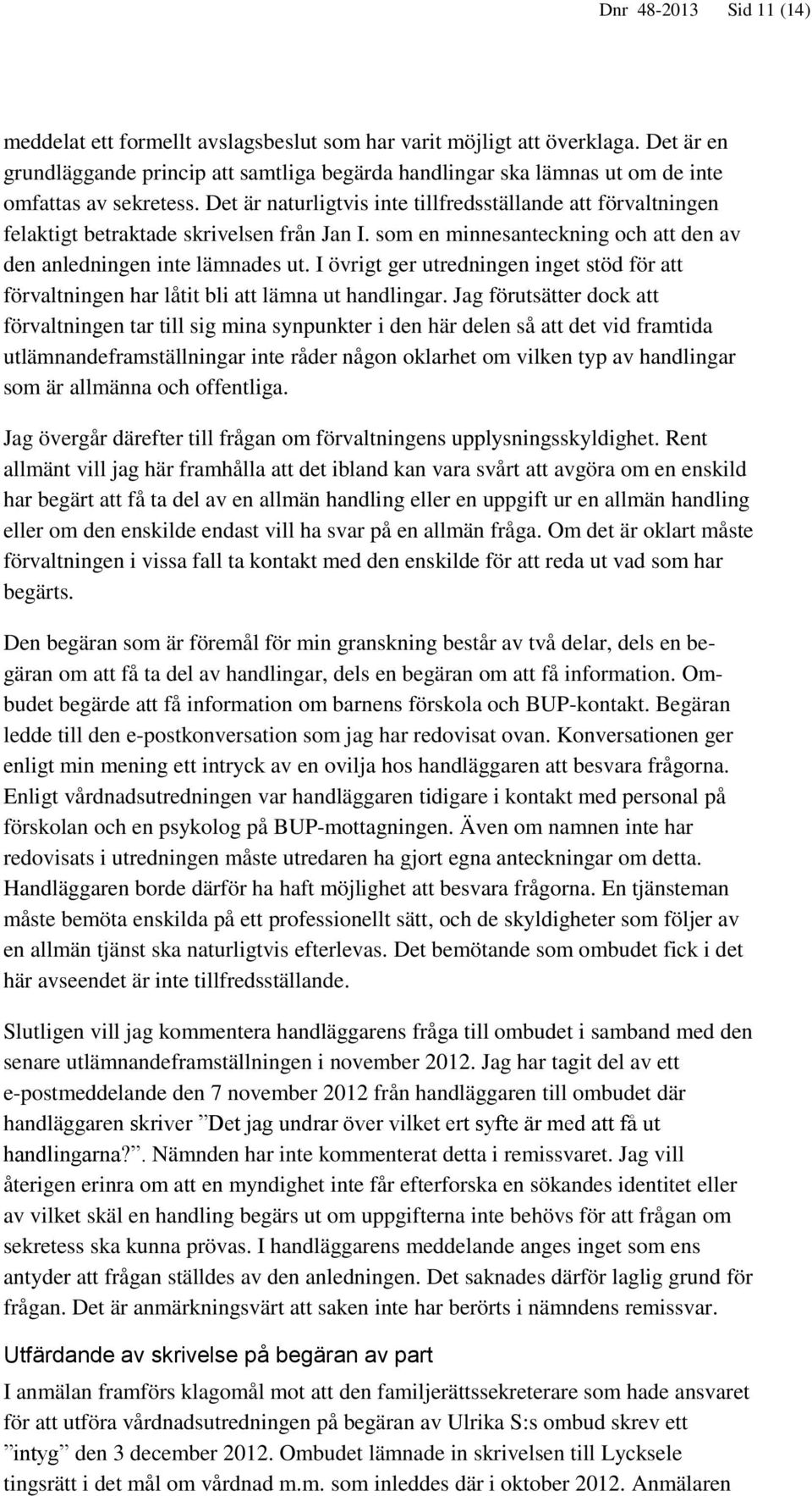 Det är naturligtvis inte tillfredsställande att förvaltningen felaktigt betraktade skrivelsen från Jan I. som en minnesanteckning och att den av den anledningen inte lämnades ut.