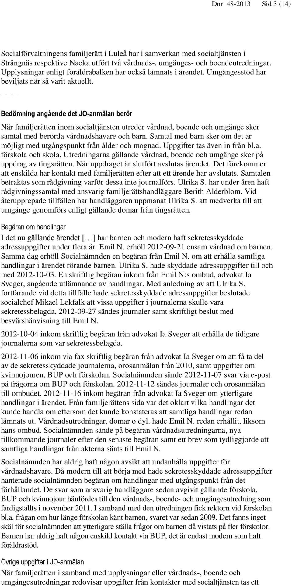 Bedömning angående det JO-anmälan berör När familjerätten inom socialtjänsten utreder vårdnad, boende och umgänge sker samtal med berörda vårdnadshavare och barn.