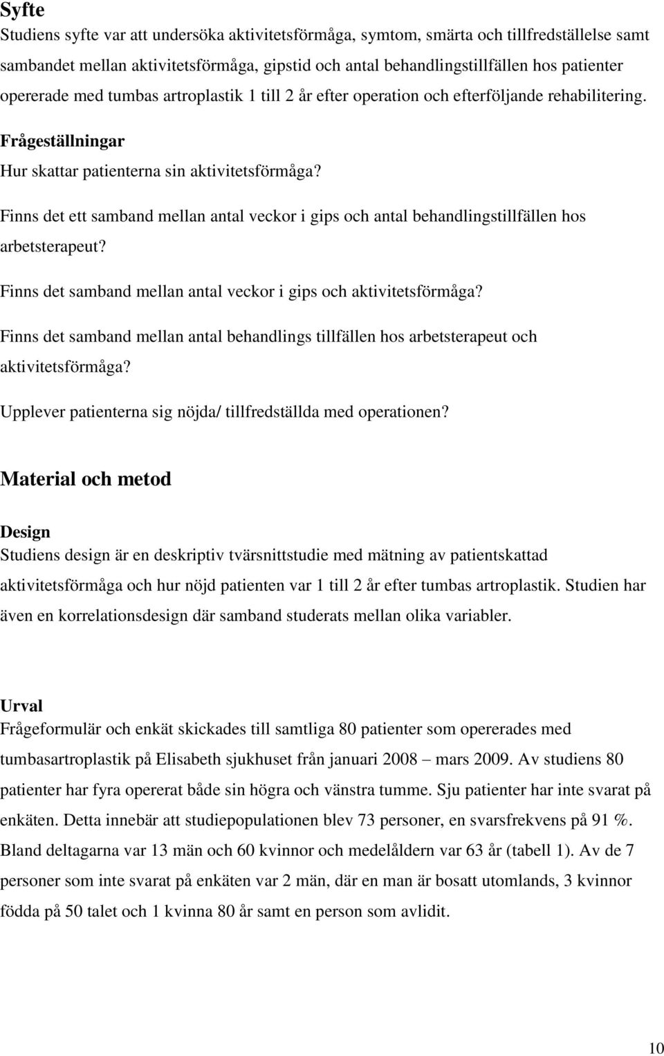 Finns det ett samband mellan antal veckor i gips och antal behandlingstillfällen hos arbetsterapeut? Finns det samband mellan antal veckor i gips och aktivitetsförmåga?