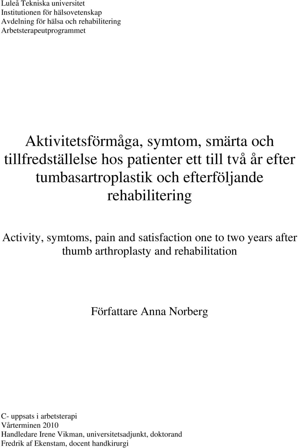 rehabilitering Activity, symtoms, pain and satisfaction one to two years after thumb arthroplasty and rehabilitation Författare Anna