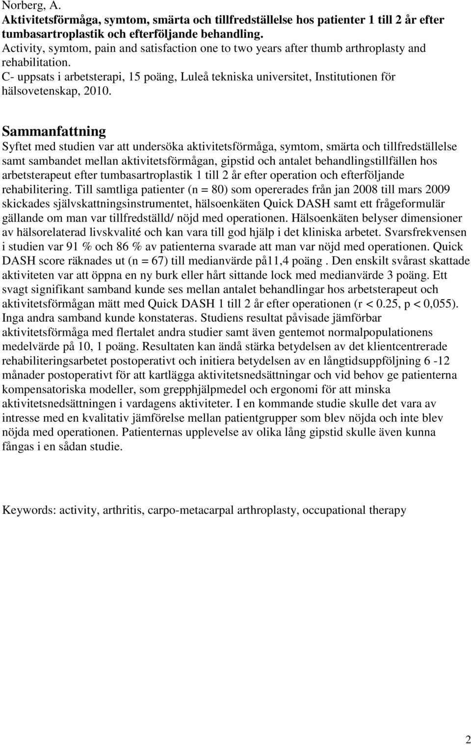 C- uppsats i arbetsterapi, 15 poäng, Luleå tekniska universitet, Institutionen för hälsovetenskap, 2010.