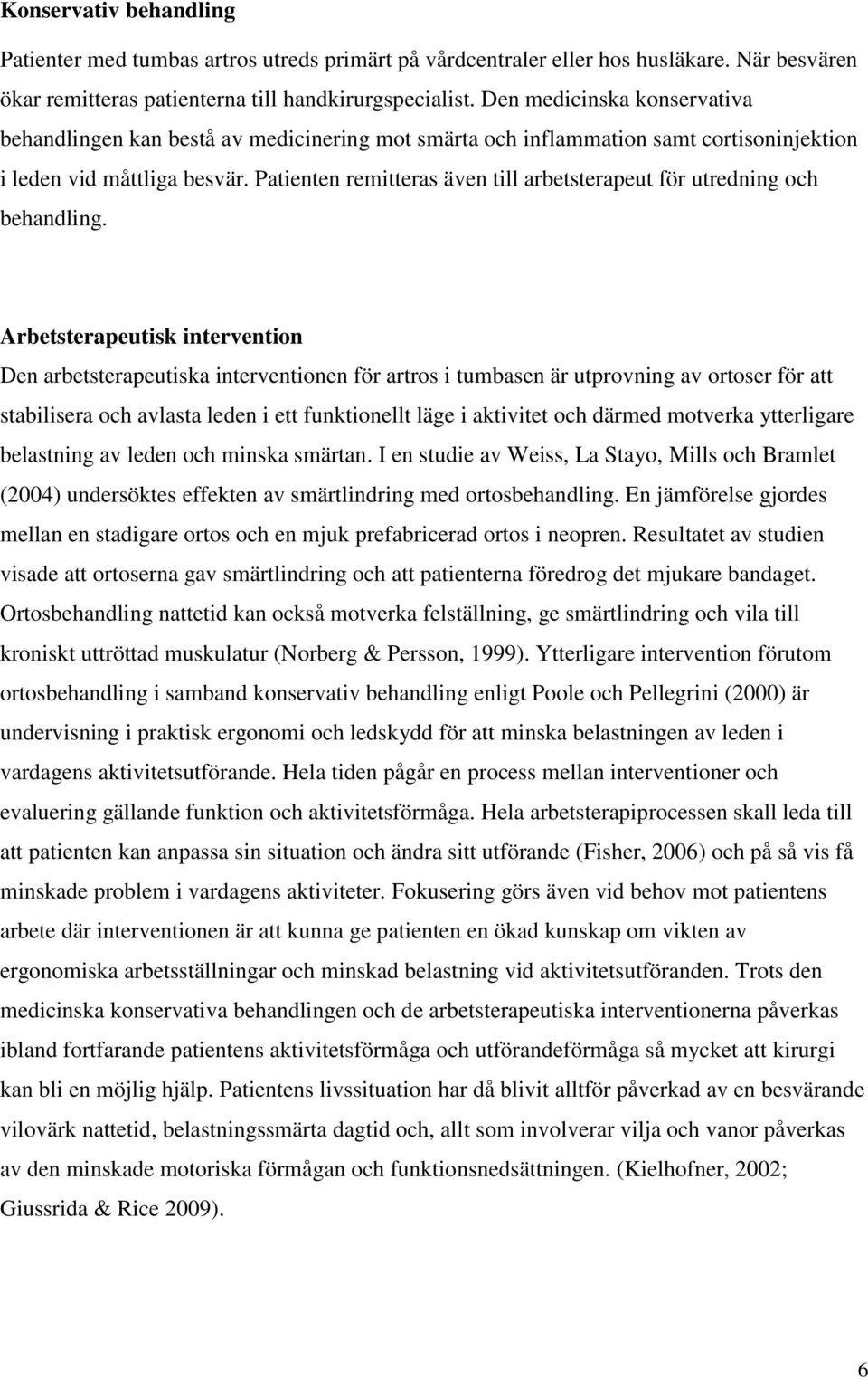 Patienten remitteras även till arbetsterapeut för utredning och behandling.