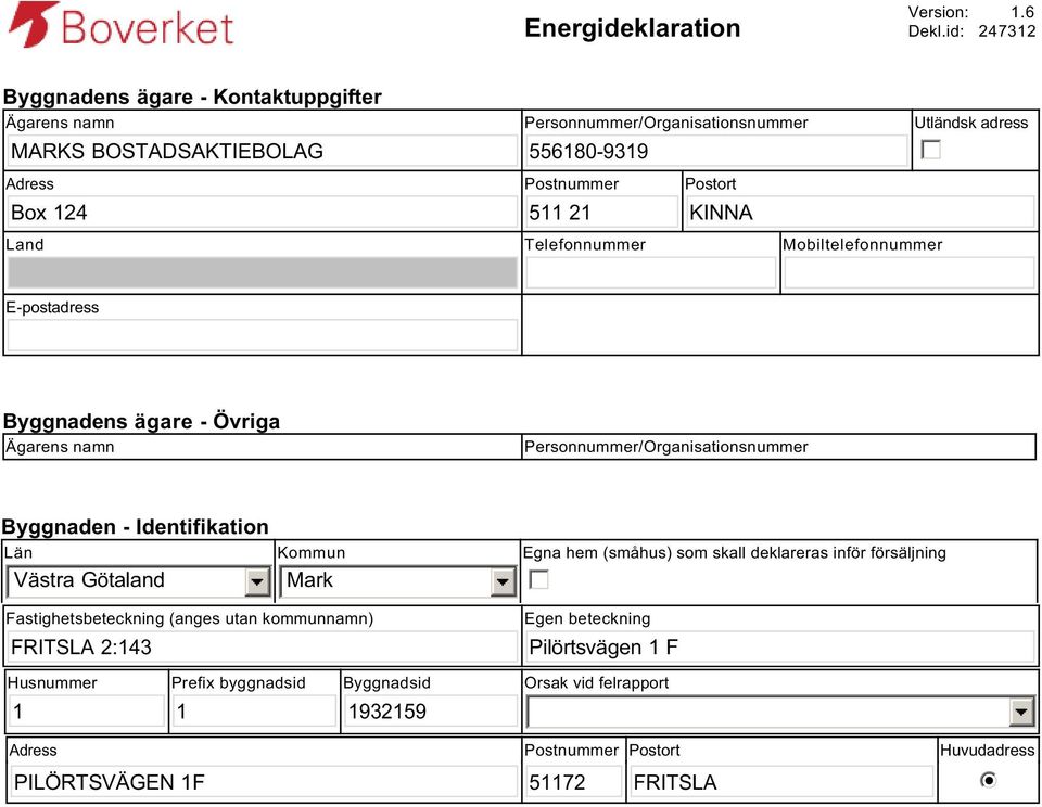 KINNA Utländsk adress Land Telefonnummer Mobiltelefonnummer E-postadress Byggnadens ägare - Övriga Ägarens namn Personnummer/Organisationsnummer Byggnaden - Identifikation