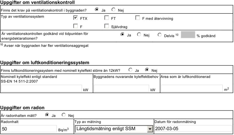 10 Avser när byggnaden har fler ventilationsaggregat b FTX FT F med återvinning F Självdrag i Ja Nej Delvis 10 % godkänd Uppgifter om luftkonditioneringssystem Finns