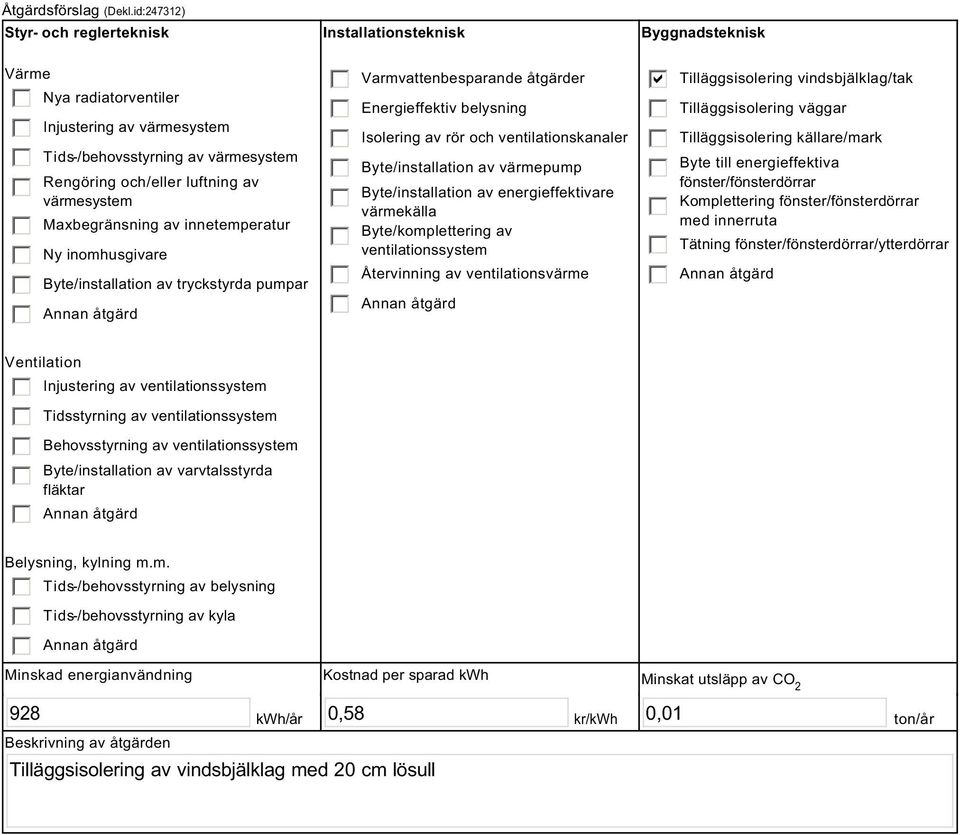 värmesystem Maxbegränsning av innetemperatur Ny inomhusgivare Byte/installation av tryckstyrda pumpar Varmvattenbesparande åtgärder Energieffektiv belysning Isolering av rör och ventilationskanaler