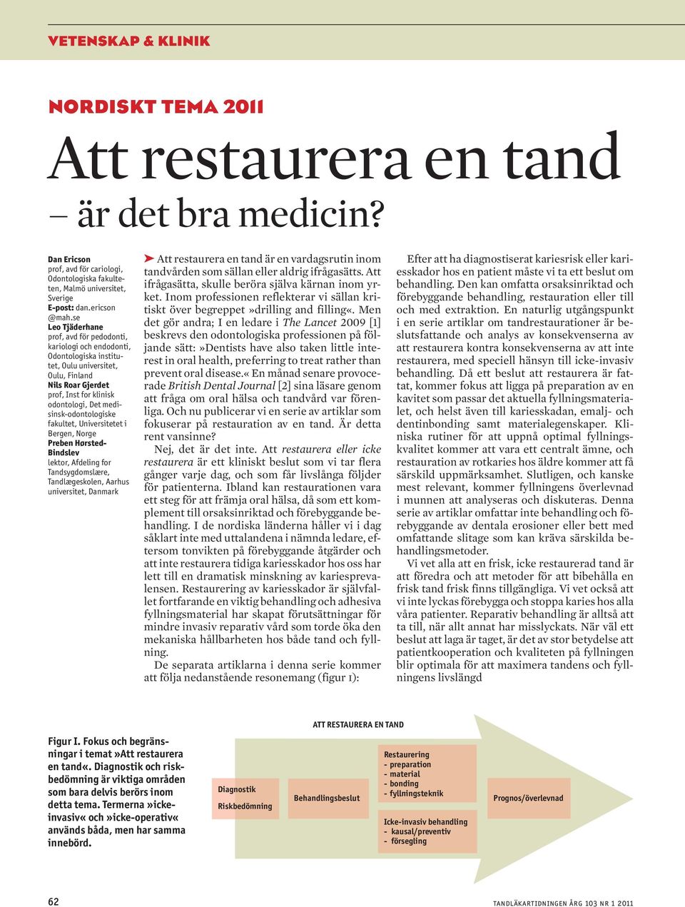 odontolo iske fakultet, Universitetet i Ber en, Nor e Preben Hørsted- Bindslev lektor, Afdelin for Tandsy domslære, Tandlæ eskolen, Aarhus universitet, Danmark Att restaurera en tand är en