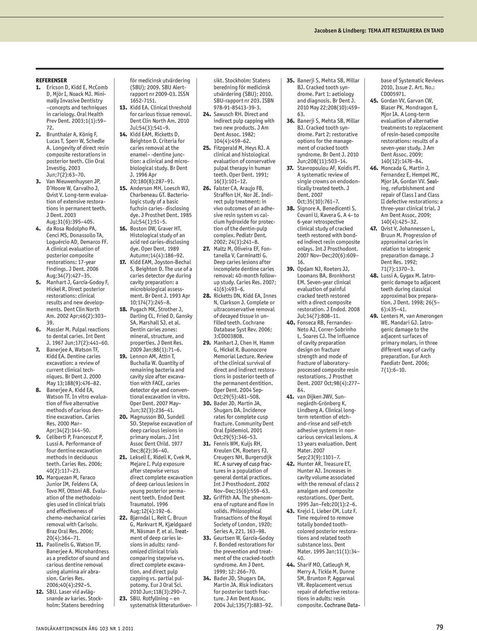 Van Nieuwenhuysen JP, D Hoore W, Carvalho J, Qvist V. Long-term evaluation of extensive restorations in permanent teeth. J Dent. 2003 Aug;31(6):395 40