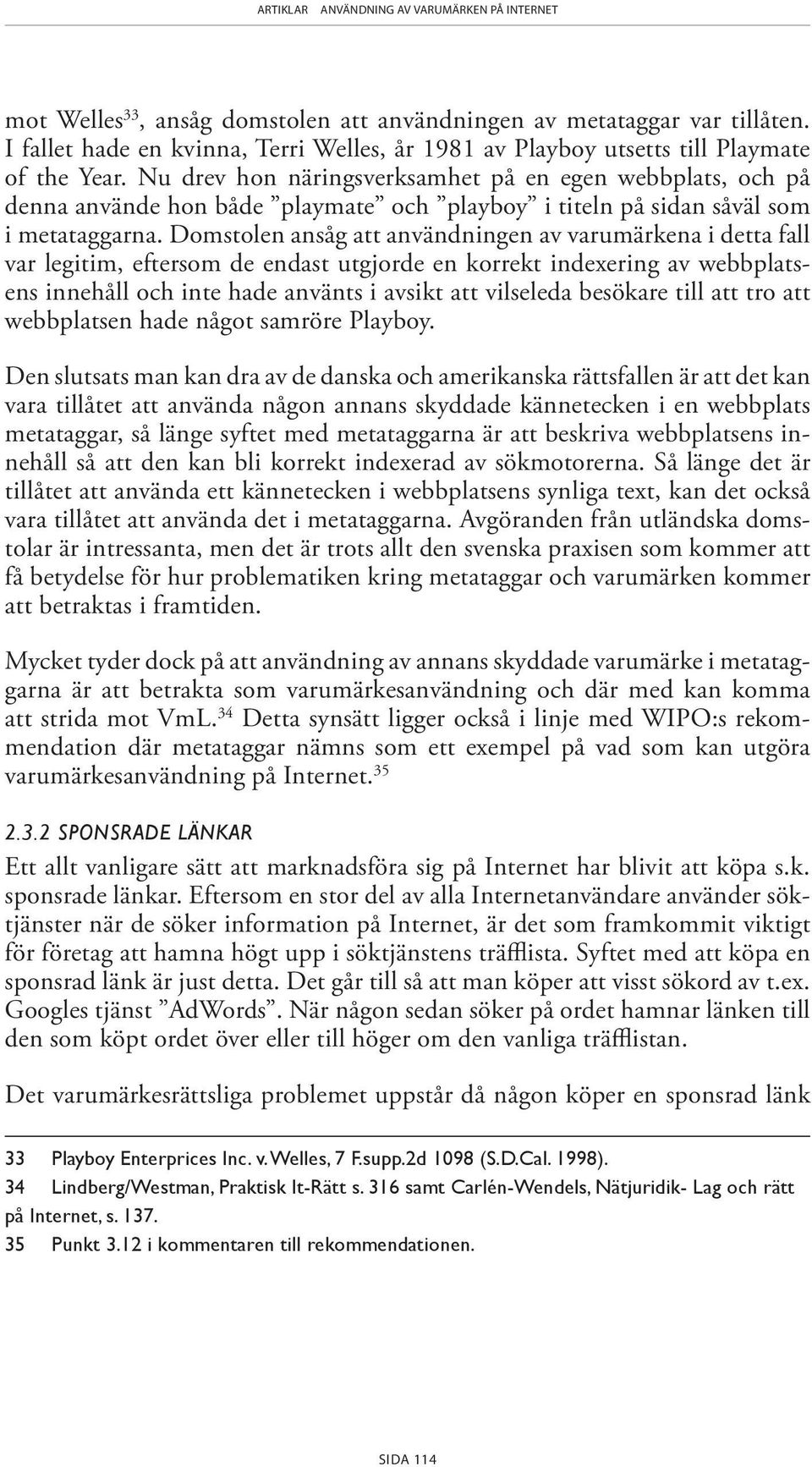 Domstolen ansåg att användningen av varumärkena i detta fall var legitim, eftersom de endast utgjorde en korrekt indexering av webbplatsens innehåll och inte hade använts i avsikt att vilseleda