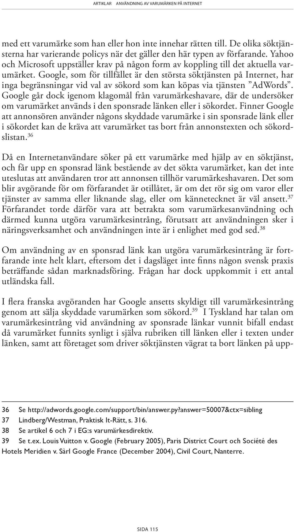 Google, som för tillfället är den största söktjänsten på Internet, har inga begränsningar vid val av sökord som kan köpas via tjänsten AdWords.