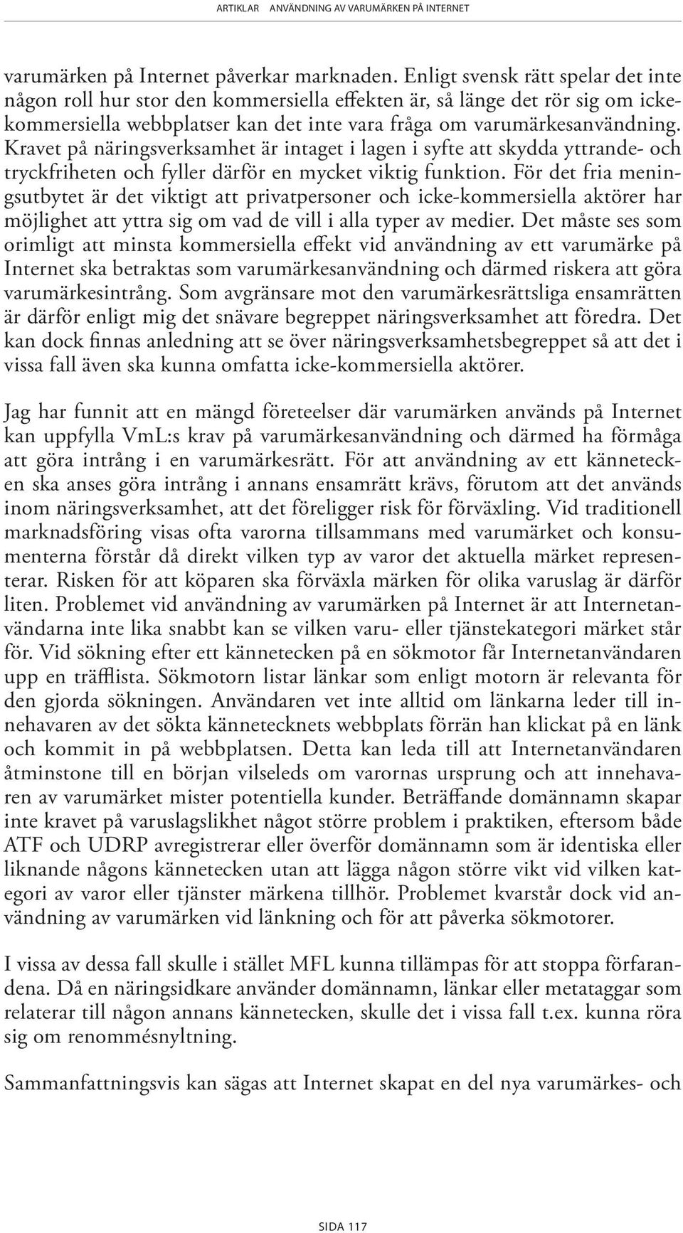 Kravet på näringsverksamhet är intaget i lagen i syfte att skydda yttrande- och tryckfriheten och fyller därför en mycket viktig funktion.