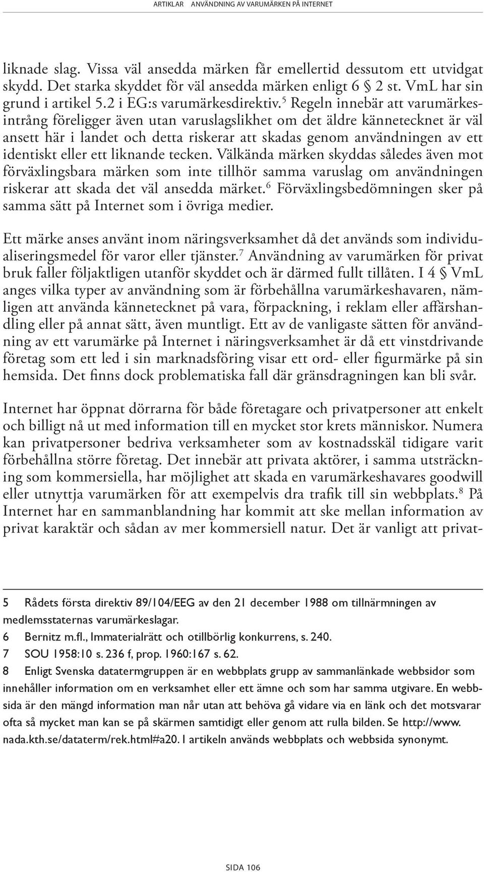 eller ett liknande tecken. Välkända märken skyddas således även mot förväxlingsbara märken som inte tillhör samma varuslag om användningen riskerar att skada det väl ansedda märket.