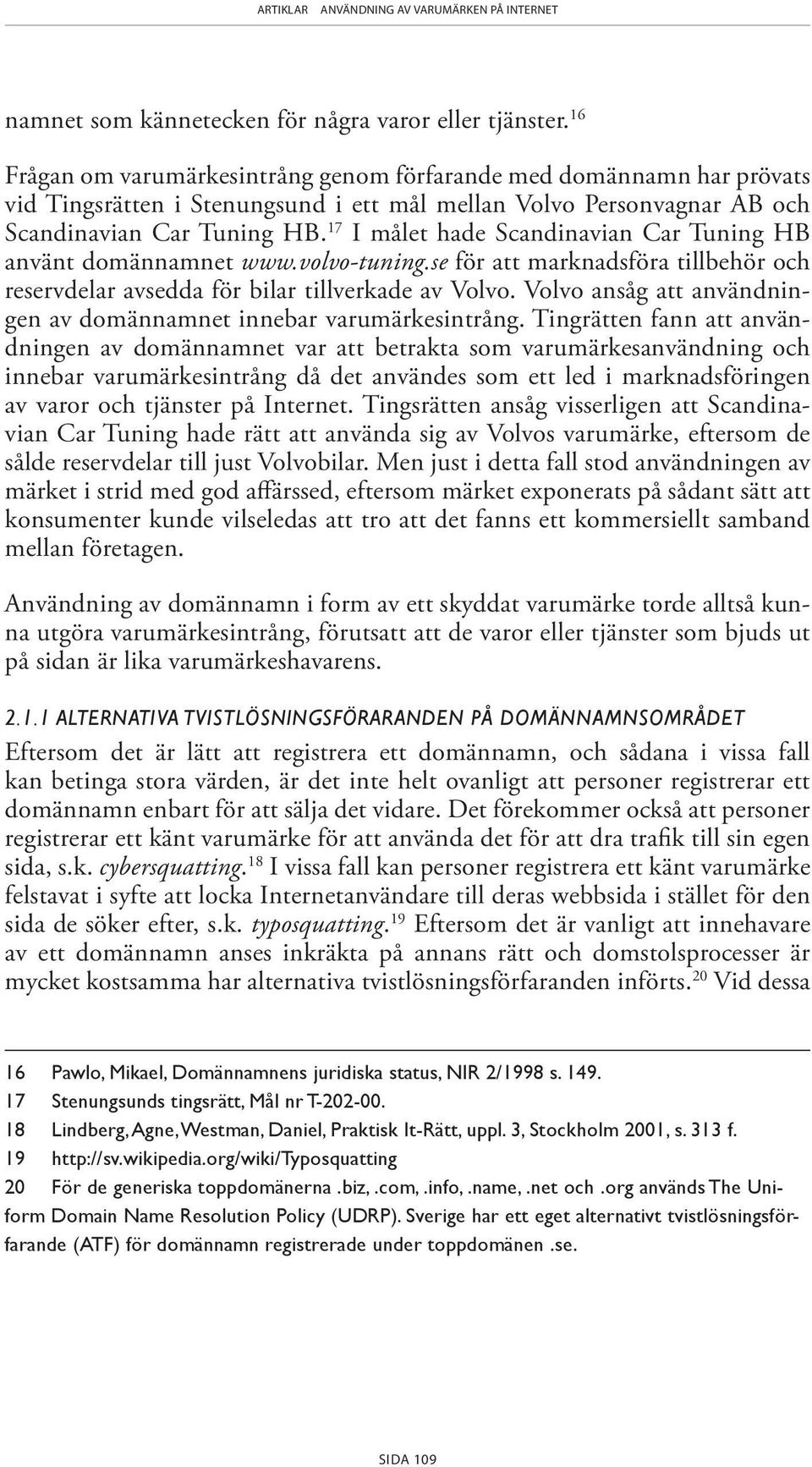 17 I målet hade Scandinavian Car Tuning HB använt domännamnet www.volvo-tuning.se för att marknadsföra tillbehör och reservdelar avsedda för bilar tillverkade av Volvo.