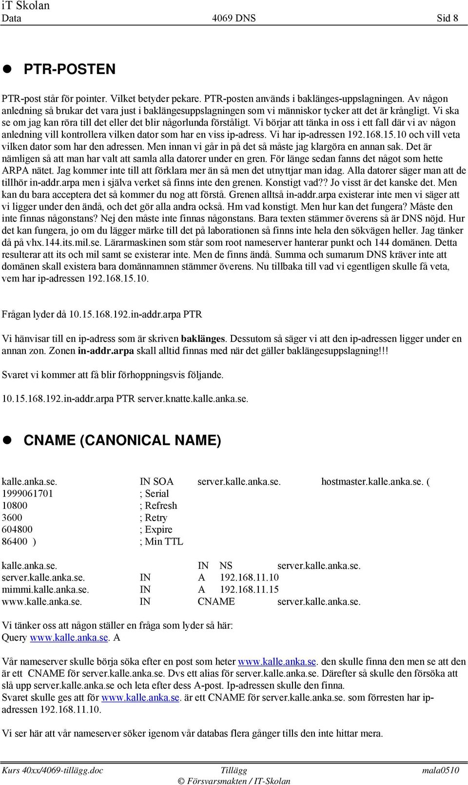 Vi börjar att tänka in oss i ett fall där vi av någon anledning vill kontrollera vilken dator som har en viss ip-adress. Vi har ip-adressen 192.168.15.