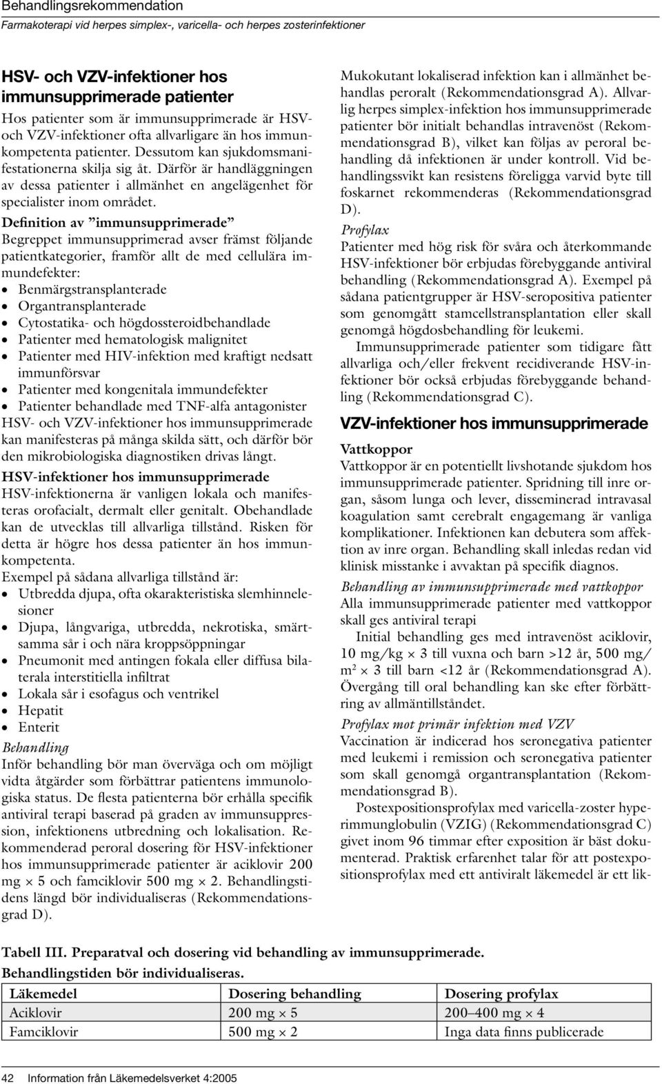 Definition av immunsupprimerade Begreppet immunsupprimerad avser främst följande patientkategorier, framför allt de med cellulära immundefekter: Benmärgstransplanterade Organtransplanterade