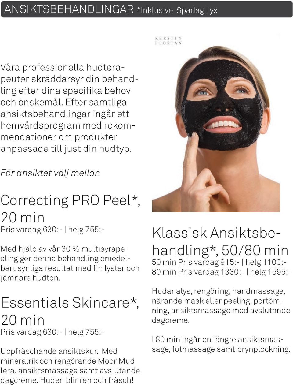 För ansiktet välj mellan Correcting PRO Peel*, 20 min Pris vardag 630:- helg 755:- Med hjälp av vår 30 % multisyrapeeling ger denna behandling omedelbart synliga resultat med fin lyster och jämnare