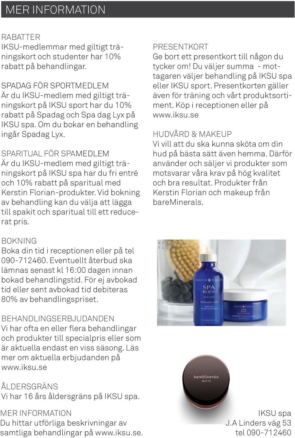 SPARITUAL FÖR SPAMEDLEM Är du IKSU-medlem med giltigt träningskort på IKSU spa har du fri entré och 10% rabatt på sparitual med Kerstin Florian-produkter.