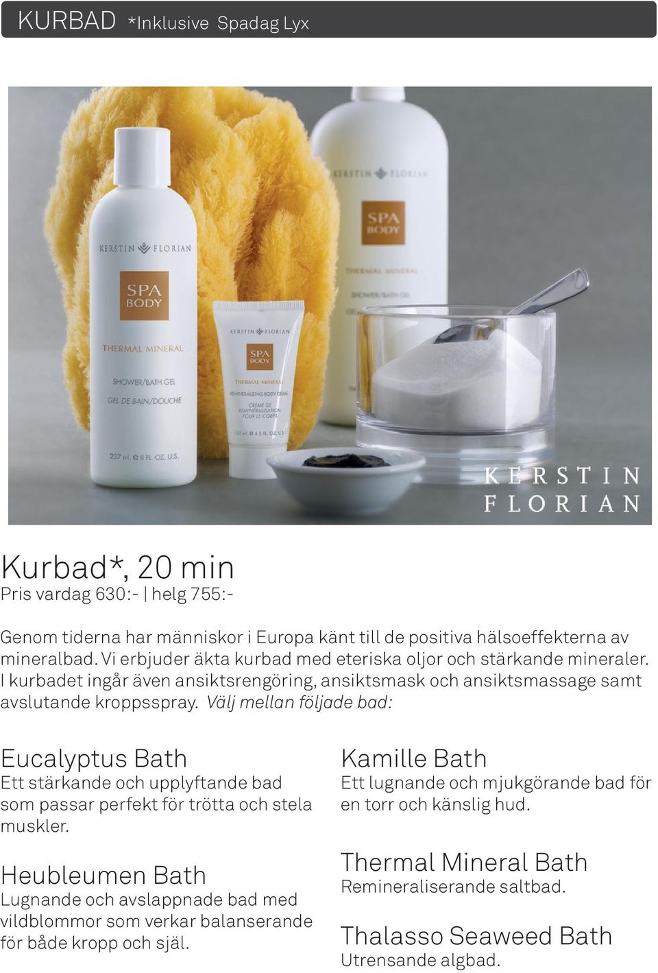 Välj mellan följade bad: Eucalyptus Bath Ett stärkande och upplyftande bad som passar perfekt för trötta och stela muskler.