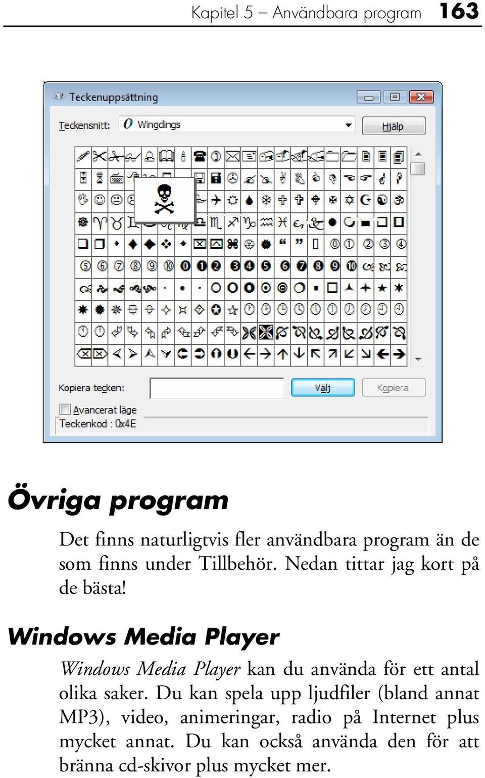 Windows Media Player Windows Media Player kan du använda för ett antal olika saker.