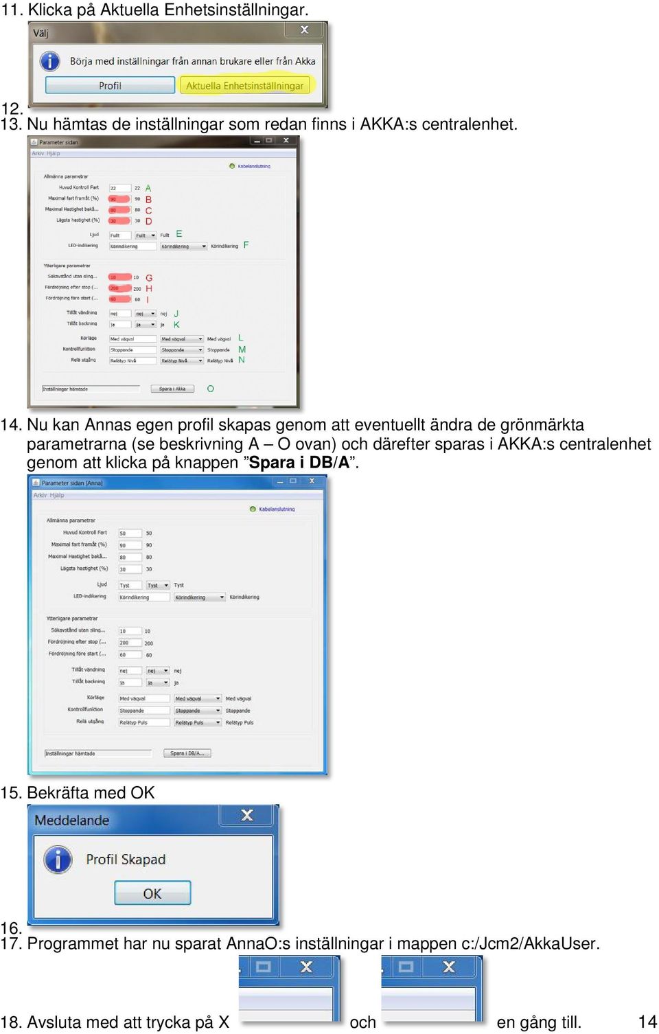 och därefter sparas i AKKA:s centralenhet genom att klicka på knappen Spara i DB/A. 15. Bekräfta med OK 16. 17.
