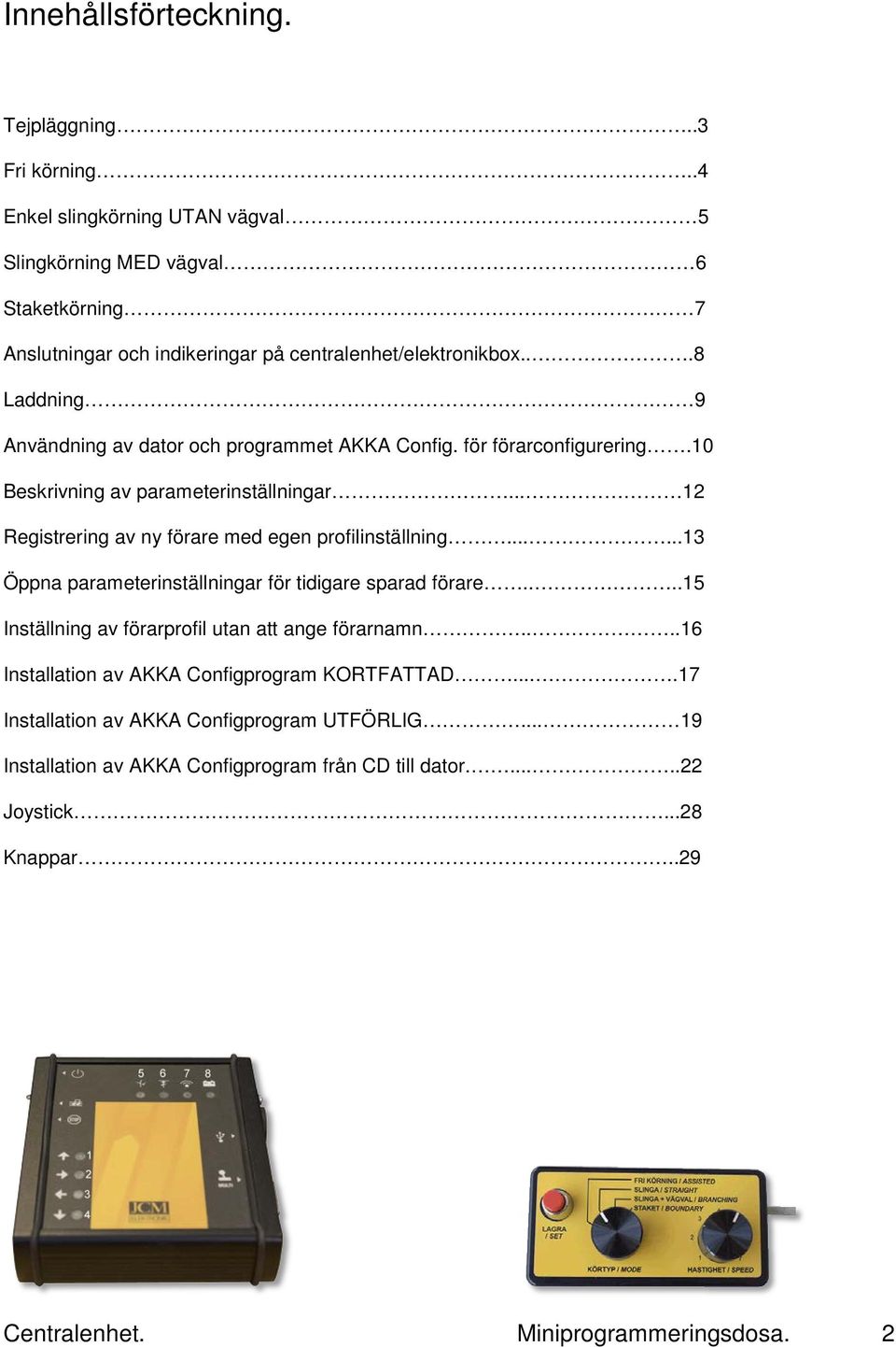 ..8 Laddning 9 Användning av dator och programmet AKKA Config. för förarconfigurering.10 Beskrivning av parameterinställningar.