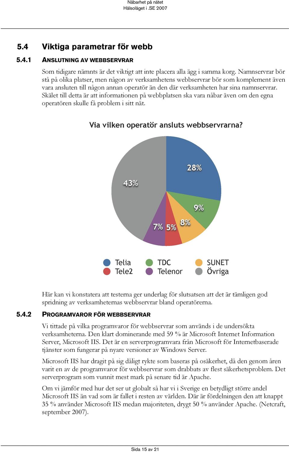 Skälet till detta är att informationen på webbplatsen ska vara nåbar även om den egna operatören skulle få problem i sitt nät.