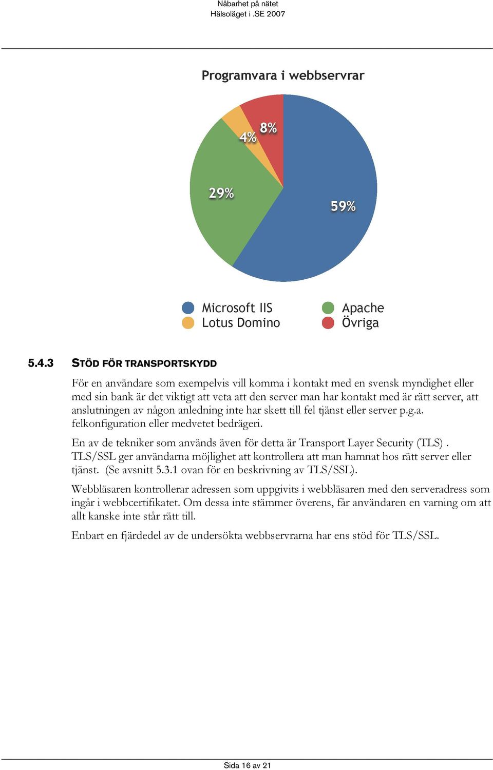 En av de tekniker som används även för detta är Transport Layer Security (TLS). TLS/SSL ger användarna möjlighet att kontrollera att man hamnat hos rätt server eller tjänst. (Se avsnitt 5.3.