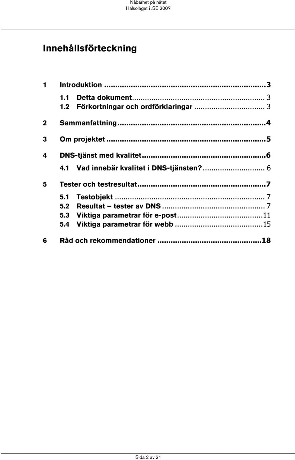 1 Vad innebär kvalitet i DNS-tjänsten?... 6 5 Tester och testresultat...7 5.1 Testobjekt... 7 5.