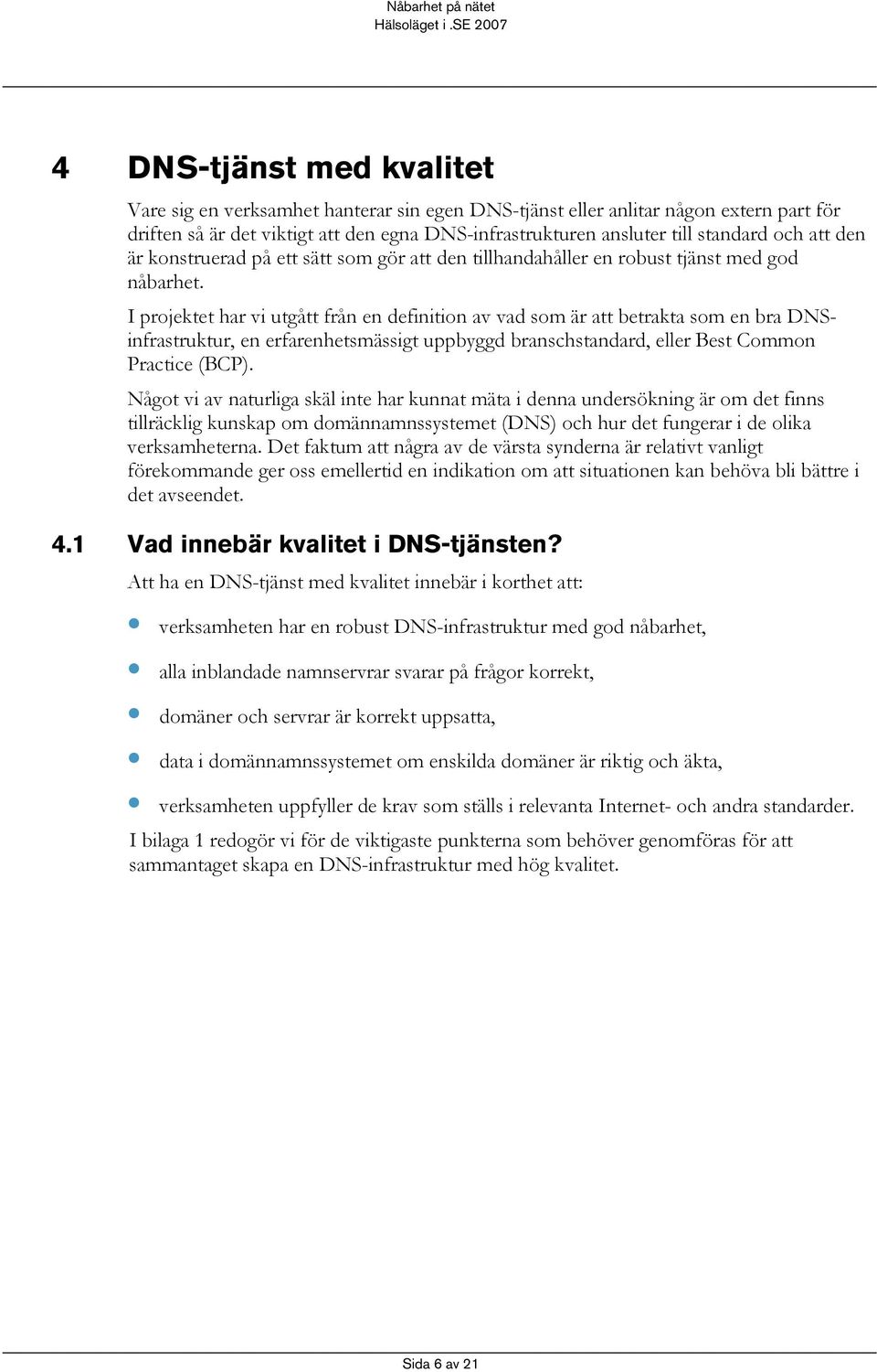 I projektet har vi utgått från en definition av vad som är att betrakta som en bra DNSinfrastruktur, en erfarenhetsmässigt uppbyggd branschstandard, eller Best Common Practice (BCP).