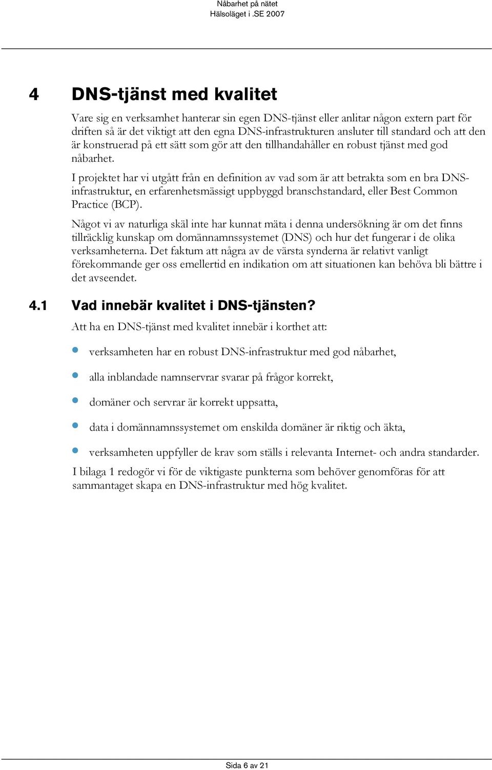 I projektet har vi utgått från en definition av vad som är att betrakta som en bra DNSinfrastruktur, en erfarenhetsmässigt uppbyggd branschstandard, eller Best Common Practice (BCP).