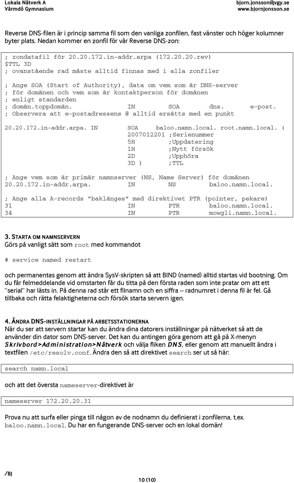 20.rev) $TTL 3D ; ovanstående rad måste alltid finnas med i alla zonfiler ; Ange SOA (Start of Authority), data om vem som är DNS-server ; för domänen och vem som är kontaktperson för domänen ;