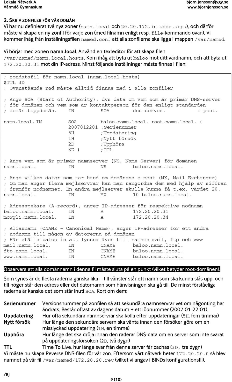 Använd en texteditor för att skapa filen /var/named/namn.local.hosts. Kom ihåg att byta ut baloo mot ditt värdnamn, och att byta ut 172.20.20.31 mot din IP-adress.