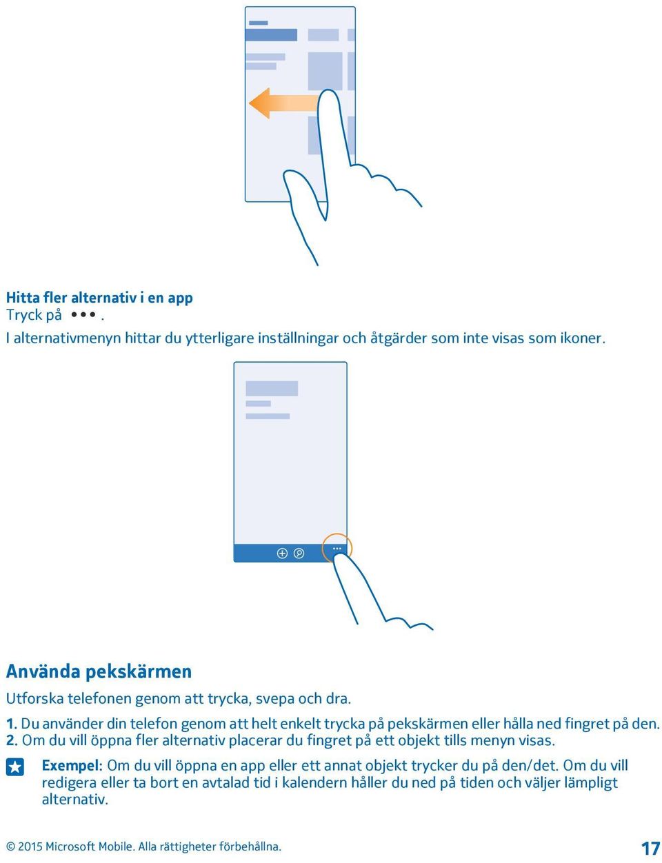 Du använder din telefon genom att helt enkelt trycka på pekskärmen eller hålla ned fingret på den. 2.