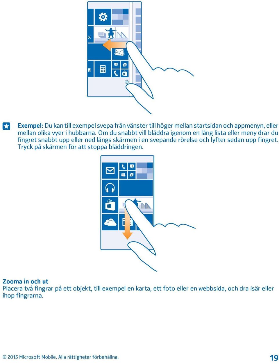 Om du snabbt vill bläddra igenom en lång lista eller meny drar du fingret snabbt upp eller ned längs skärmen i en